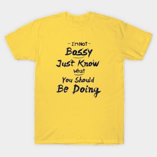 I'm Not Bossy I Just Know What You Should Be Doing, funny quote shirt T-Shirt